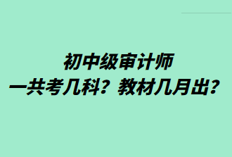 初中級審計師一共考幾科？教材幾月出？