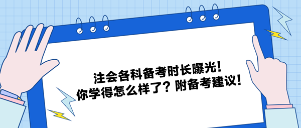 注會(huì)各科備考時(shí)長(zhǎng)曝光！你學(xué)得怎么樣了？附備考建議！