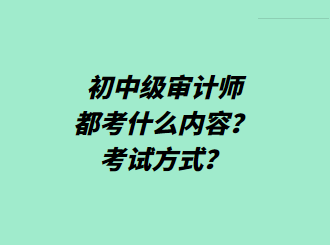 初中級審計(jì)師都考什么內(nèi)容？考試方式？