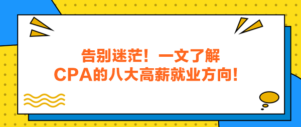 告別迷茫！一文了解CPA的八大高薪就業(yè)方向！