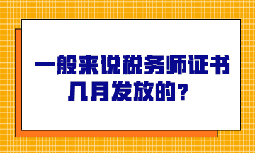 一般來說稅務師證書幾月發(fā)放的？