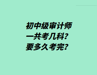 初中級審計師一共考幾科？要多久考完？