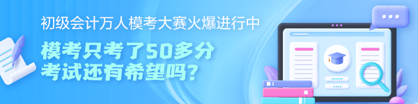 初級(jí)會(huì)計(jì)萬人模考大賽只考了50多分 考試還有希望嗎？