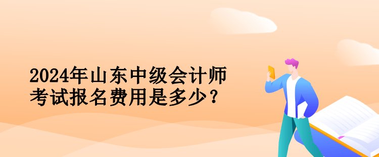 2024年山東中級(jí)會(huì)計(jì)師考試報(bào)名費(fèi)用是多少？