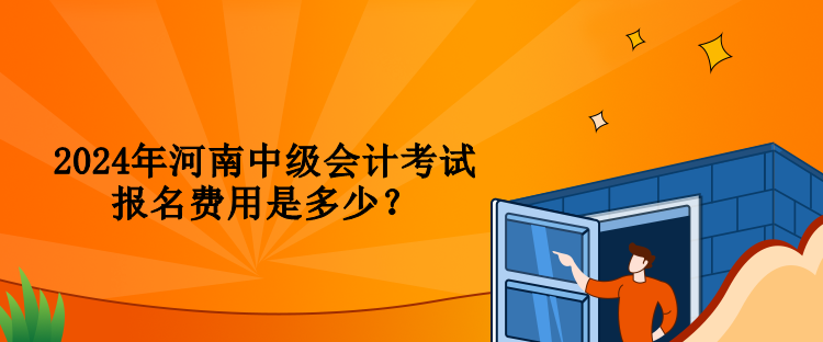 2024年河南中級會計考試報名費用是多少？