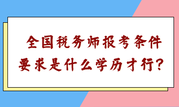 全國稅務(wù)師報考條件要求是什么學(xué)歷才行？