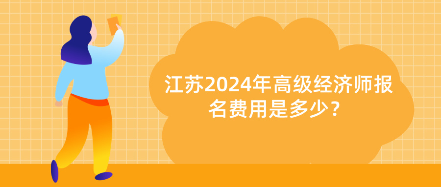 2024江蘇高級經(jīng)濟師報名費用