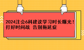 超實(shí)用！2024注會(huì)6科建議學(xué)習(xí)時(shí)長(zhǎng)曝光！打好時(shí)間戰(zhàn) 告別拖延癥