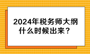 2024年稅務(wù)師大綱什么時候出來？