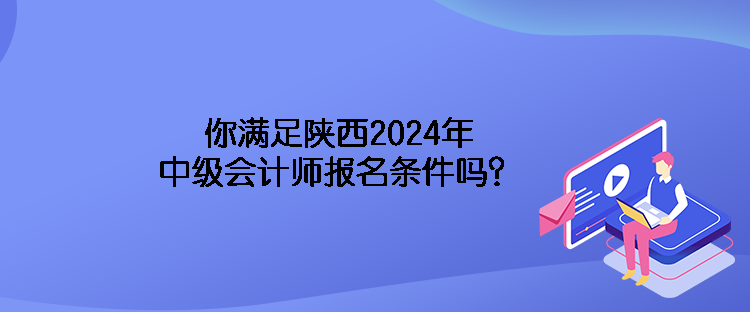 你滿足陜西2024年中級會計師報名條件嗎？