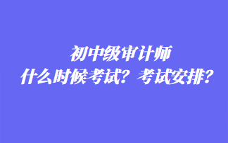 初中級審計師什么時候考試？考試安排？