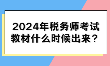 2024年稅務(wù)師考試教材什么時候出來？