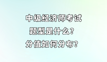 中級經(jīng)濟師考試題型是什么？分值如何分布？