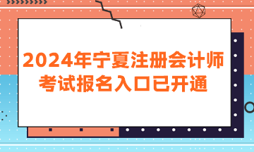 2024年寧夏注冊(cè)會(huì)計(jì)師考試報(bào)名入口已開通