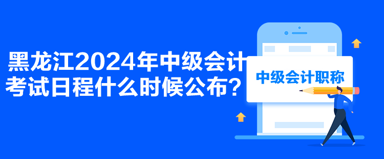 黑龍江2024年中級會計考試日程什么時候公布？