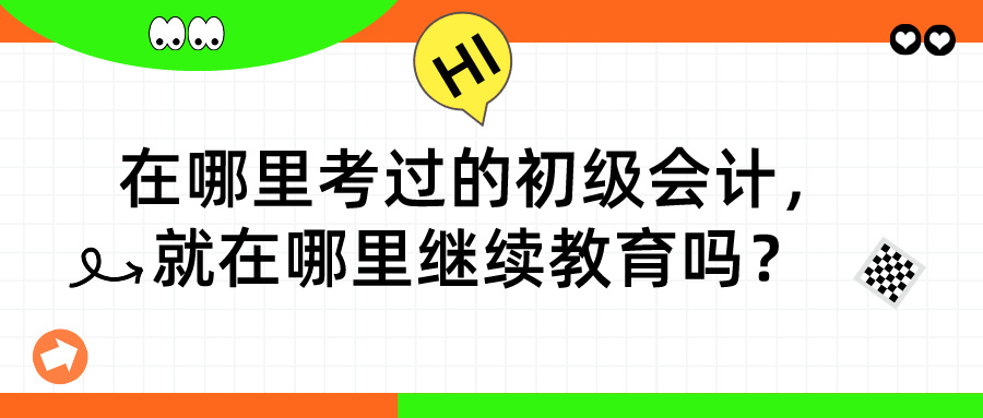 在哪里考過的初級會計，就在哪里繼續(xù)教育嗎？