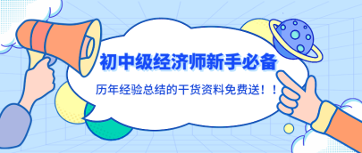 初中級經(jīng)濟(jì)師新手必備！歷年經(jīng)驗(yàn)總結(jié)的干貨資料免費(fèi)送！