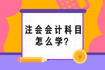 注會會計科目怎么學(xué)？