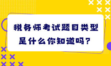 稅務師考試題目類型是什么你知道嗎？