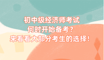 初中級經(jīng)濟(jì)師考試何時開始備考？來看看大部分考生的選擇！