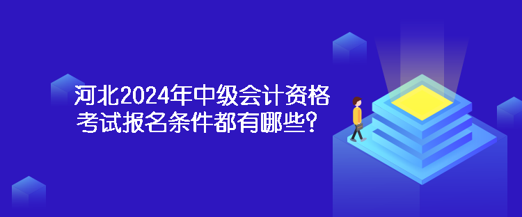 河北2024年中級(jí)會(huì)計(jì)資格考試報(bào)名條件都有哪些？