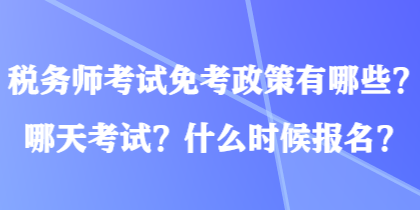 稅務(wù)師考試免考政策有哪些？哪天考試？什么時(shí)候報(bào)名？