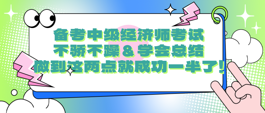 備考中級經(jīng)濟師考試要不驕不躁＆學(xué)會總結(jié) 做到這兩點就成功一半了！