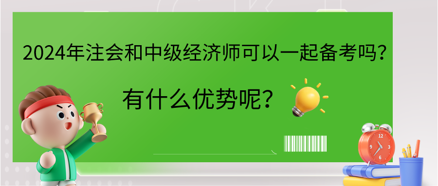 2024年注會和中級經(jīng)濟(jì)師可以一起備考嗎？有什么優(yōu)勢呢？