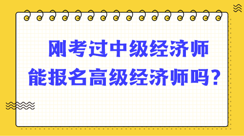 剛考過中級(jí)經(jīng)濟(jì)師能報(bào)名高級(jí)經(jīng)濟(jì)師嗎？