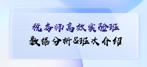 稅務(wù)師課程數(shù)據(jù)分析&班次介紹——高效實驗班