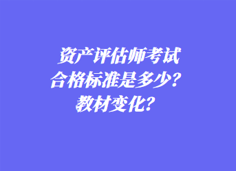 資產(chǎn)評(píng)估師考試合格標(biāo)準(zhǔn)是多少？教材變化？