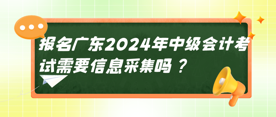 廣東2024中級(jí)會(huì)計(jì)考試信息采集