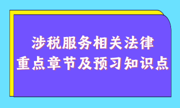 涉稅服務(wù)相關(guān)法律重點(diǎn)章節(jié)及現(xiàn)階段預(yù)習(xí)知識點(diǎn)