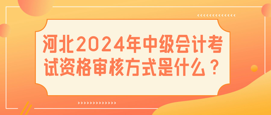 河北2024中級會計資格審核方式