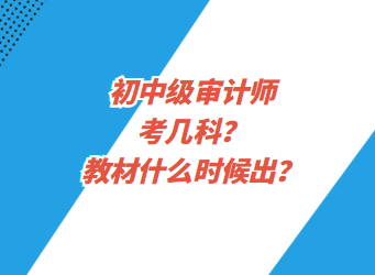 初中級審計(jì)師考幾科？教材什么時(shí)候出？