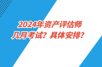 2024年資產評估師幾月考試？具體安排？