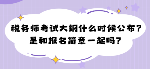 2024年稅務(wù)師考試大綱什么時(shí)候公布？是和報(bào)名簡(jiǎn)章一起嗎？