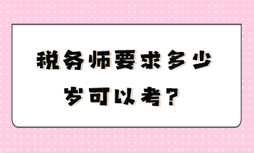 稅務(wù)師要求多少歲可以考？