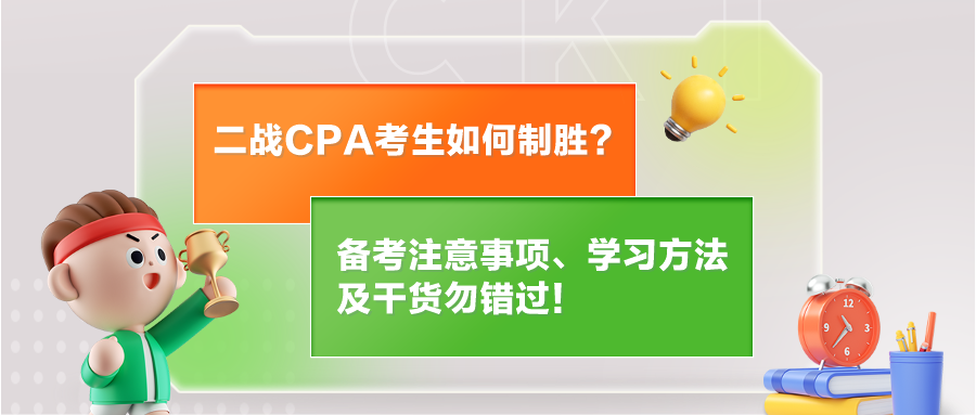 二戰(zhàn)CPA考生如何制勝？備考注意事項(xiàng)、學(xué)習(xí)方法及干貨勿錯(cuò)過(guò)！