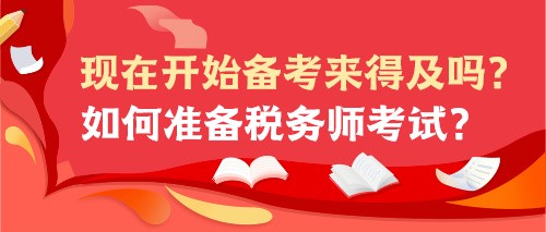 現(xiàn)在開(kāi)始備考來(lái)得及嗎？如何準(zhǔn)備稅務(wù)師考試？