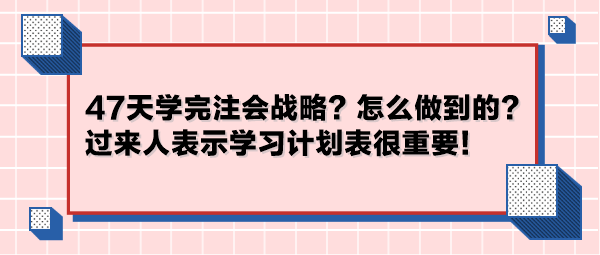 47天學(xué)完注會(huì)戰(zhàn)略？怎么做到的？過來人表示學(xué)習(xí)計(jì)劃表很重要！