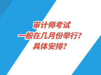 審計(jì)師考試一般在幾月份舉行？具體安排？