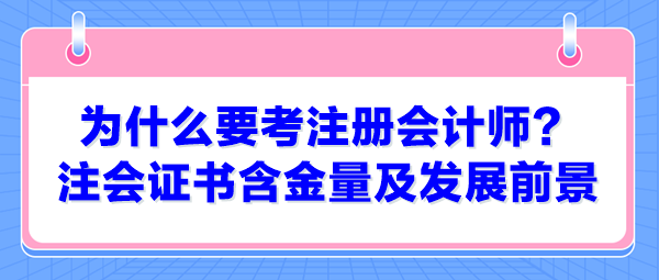 為什么要考注冊會計師？注會證書含金量及發(fā)展前景