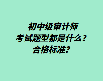 初中級審計師考試題型都是什么？合格標準？