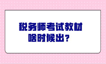 稅務(wù)師考試教材啥時(shí)候出