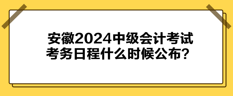 安徽2024中級會計考試考務日程什么時候公布？