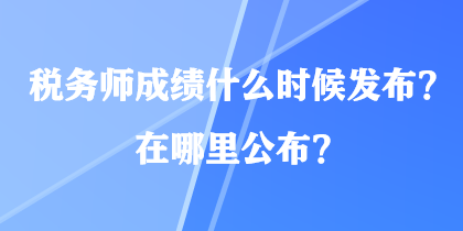 稅務(wù)師成績(jī)什么時(shí)候發(fā)布？在哪里公布？