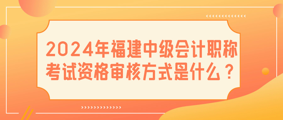 2024福建中級(jí)會(huì)計(jì)資格審核