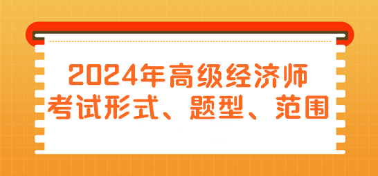 2024年高級經(jīng)濟師考試形式、題型、范圍