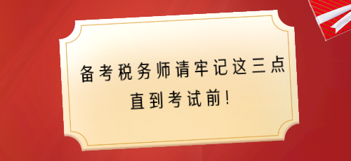 備考稅務(wù)師請(qǐng)牢記這三點(diǎn) 直到考試前！